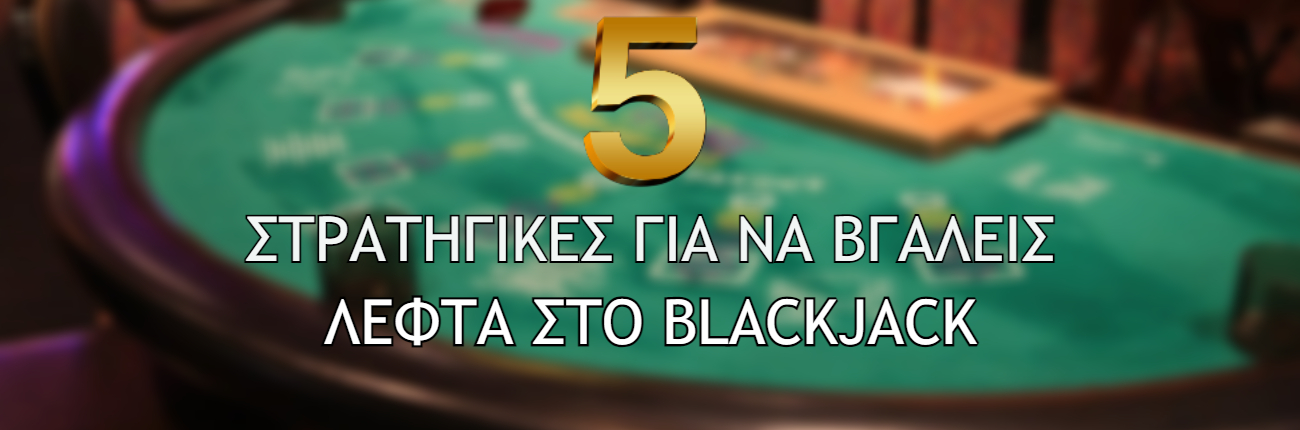 5 Στρατηγικές για να βγάλεις λεφτά στο blackjack